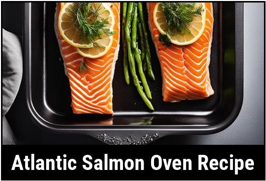 The Perfect Atlantic Salmon Oven Recipe: A Comprehensive Guide