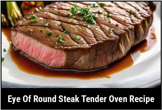 Eye Of Round Steak: A Tender Oven Recipe