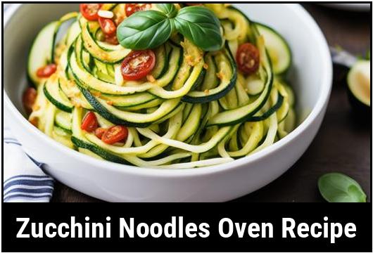 Zucchini Noodles Oven Recipe: A Flavorful And Healthy Delight